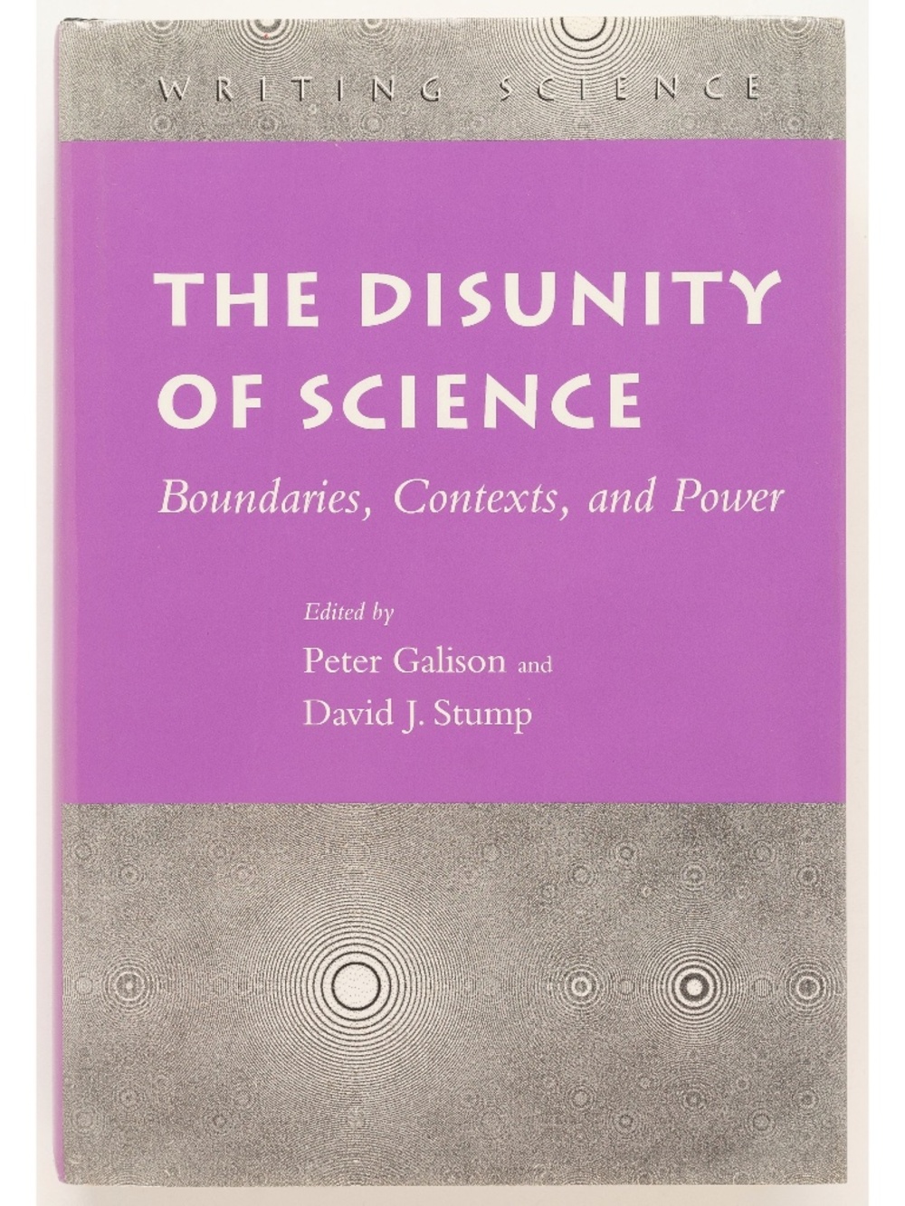 THE DISUNITY OF SCIENCE: Boundaries, Contexts, & Power GALISON & STUMP Stanford